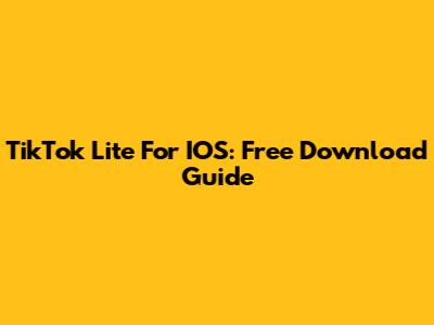 TikTok Lite For IOS: Free Download Guide