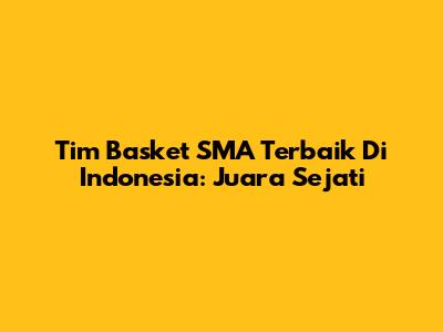 Tim Basket SMA Terbaik Di Indonesia: Juara Sejati