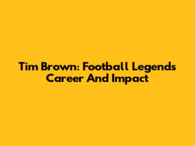 Tim Brown: Football Legend's Career And Impact