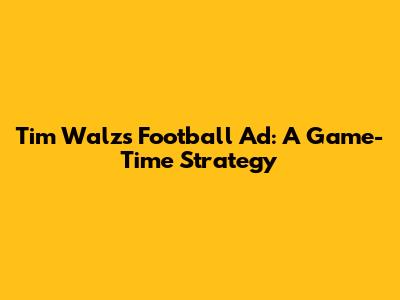 Tim Walz's Football Ad: A Game-Time Strategy