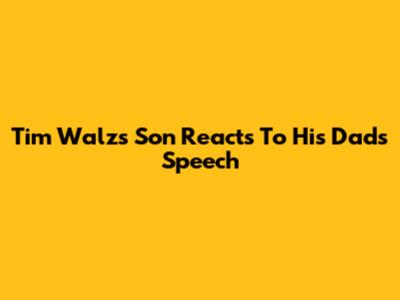 Tim Walz's Son Reacts To His Dad's Speech
