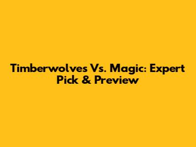 Timberwolves Vs. Magic: Expert Pick & Preview