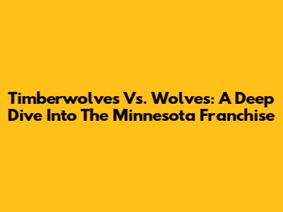 Timberwolves Vs. Wolves: A Deep Dive Into The Minnesota Franchise