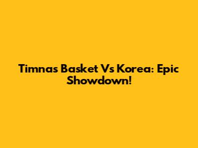 Timnas Basket Vs Korea: Epic Showdown!