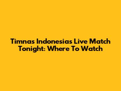 Timnas Indonesia's Live Match Tonight: Where To Watch