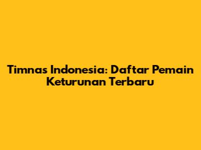 Timnas Indonesia: Daftar Pemain Keturunan Terbaru