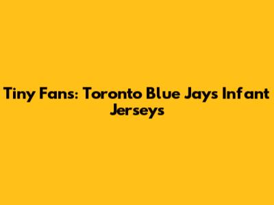 Tiny Fans: Toronto Blue Jays Infant Jerseys