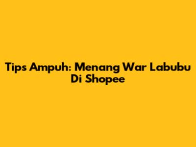 Tips Ampuh: Menang War Labubu Di Shopee