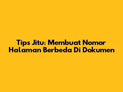 Tips Jitu: Membuat Nomor Halaman Berbeda Di Dokumen