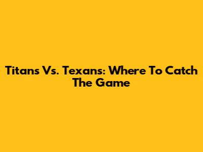 Titans Vs. Texans: Where To Catch The Game