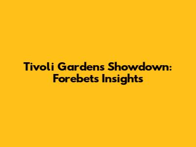 Tivoli Gardens Showdown: Forebet's Insights