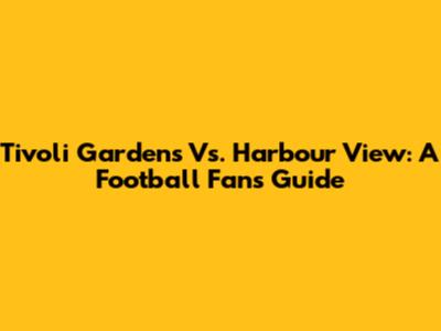 Tivoli Gardens Vs. Harbour View: A Football Fan's Guide