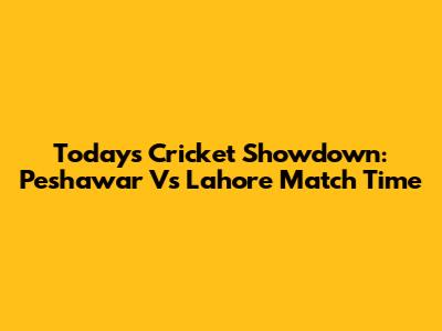 Today's Cricket Showdown: Peshawar Vs Lahore Match Time
