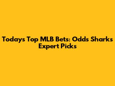 Today's Top MLB Bets: Odds Shark's Expert Picks