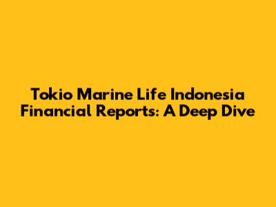 Tokio Marine Life Indonesia Financial Reports: A Deep Dive