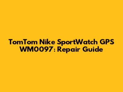 TomTom Nike SportWatch GPS WM0097: Repair Guide