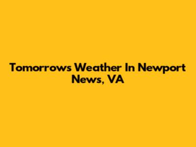 Tomorrow's Weather In Newport News, VA