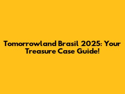 Tomorrowland Brasil 2025: Your Treasure Case Guide!