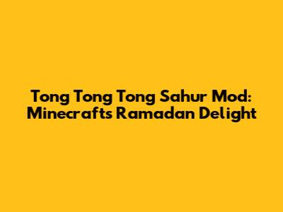 Tong Tong Tong Sahur Mod: Minecraft's Ramadan Delight