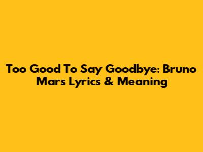 Too Good To Say Goodbye: Bruno Mars Lyrics & Meaning