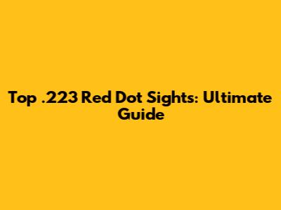 Top .223 Red Dot Sights: Ultimate Guide