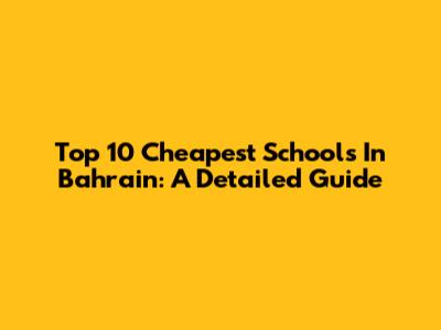 Top 10 Cheapest Schools In Bahrain: A Detailed Guide