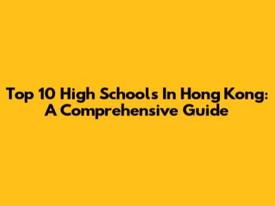 Top 10 High Schools In Hong Kong: A Comprehensive Guide