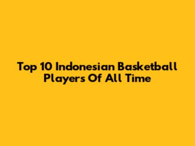 Top 10 Indonesian Basketball Players Of All Time