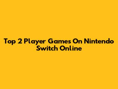 Top 2 Player Games On Nintendo Switch Online