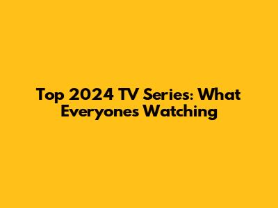 Top 2024 TV Series: What Everyone's Watching