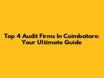 Top 4 Audit Firms In Coimbatore: Your Ultimate Guide