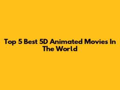 Top 5 Best 5D Animated Movies In The World