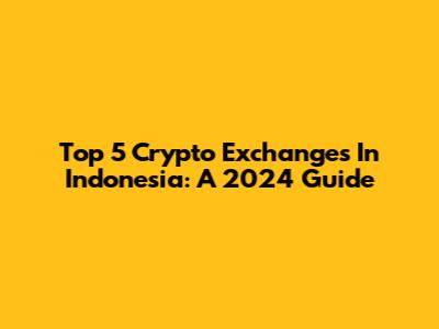 Top 5 Crypto Exchanges In Indonesia: A 2024 Guide