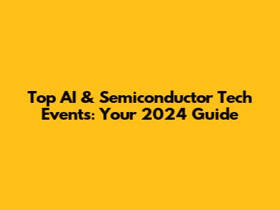 Top AI & Semiconductor Tech Events: Your 2024 Guide