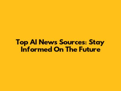 Top AI News Sources: Stay Informed On The Future