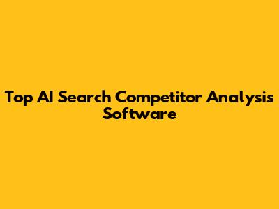 Top AI Search Competitor Analysis Software