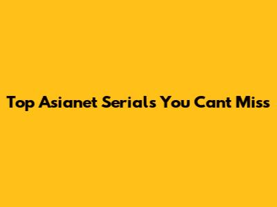Top Asianet Serials You Can't Miss