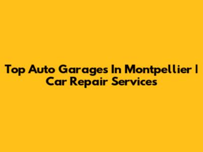 Top Auto Garages In Montpellier | Car Repair Services