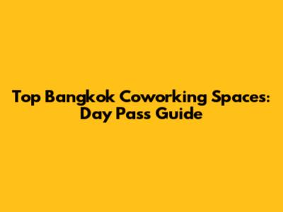 Top Bangkok Coworking Spaces: Day Pass Guide