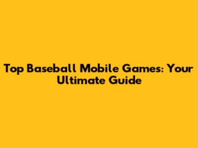 Top Baseball Mobile Games: Your Ultimate Guide