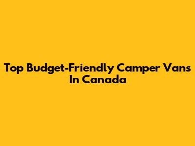 Top Budget-Friendly Camper Vans In Canada