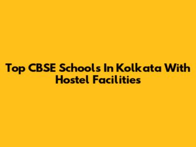 Top CBSE Schools In Kolkata With Hostel Facilities