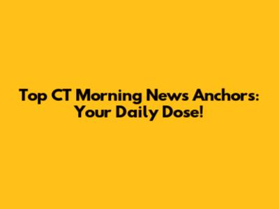 Top CT Morning News Anchors: Your Daily Dose!