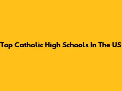Top Catholic High Schools In The US