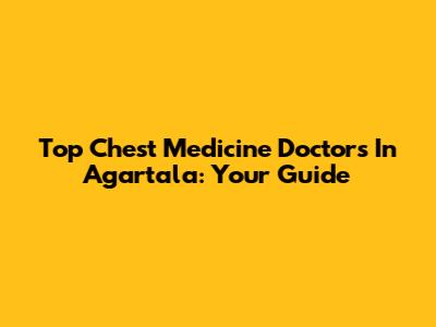 Top Chest Medicine Doctors In Agartala: Your Guide
