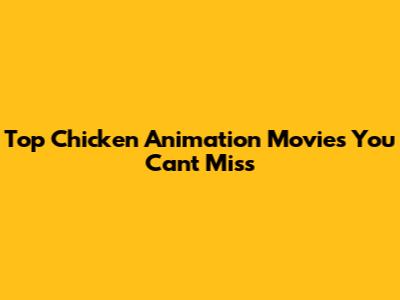 Top Chicken Animation Movies You Can't Miss