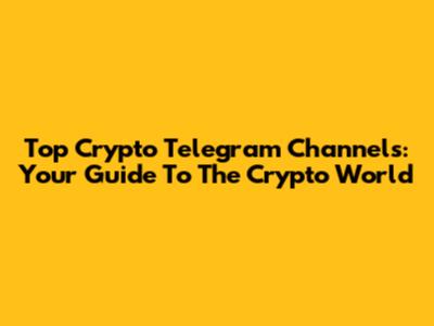 Top Crypto Telegram Channels: Your Guide To The Crypto World