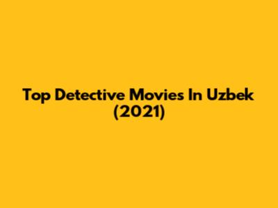 Top Detective Movies In Uzbek (2021)