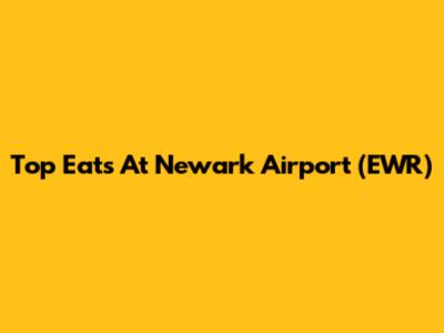 Top Eats At Newark Airport (EWR)