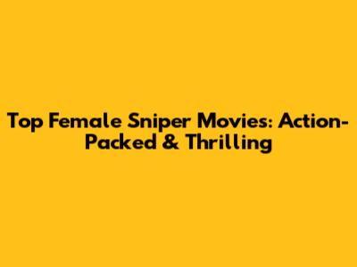Top Female Sniper Movies: Action-Packed & Thrilling
